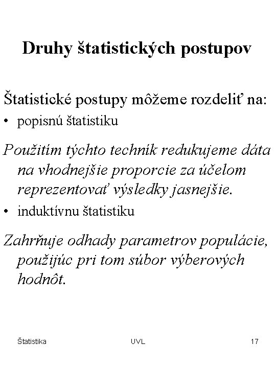 Druhy štatistických postupov Štatistické postupy môžeme rozdeliť na: • popisnú štatistiku Použitím týchto techník