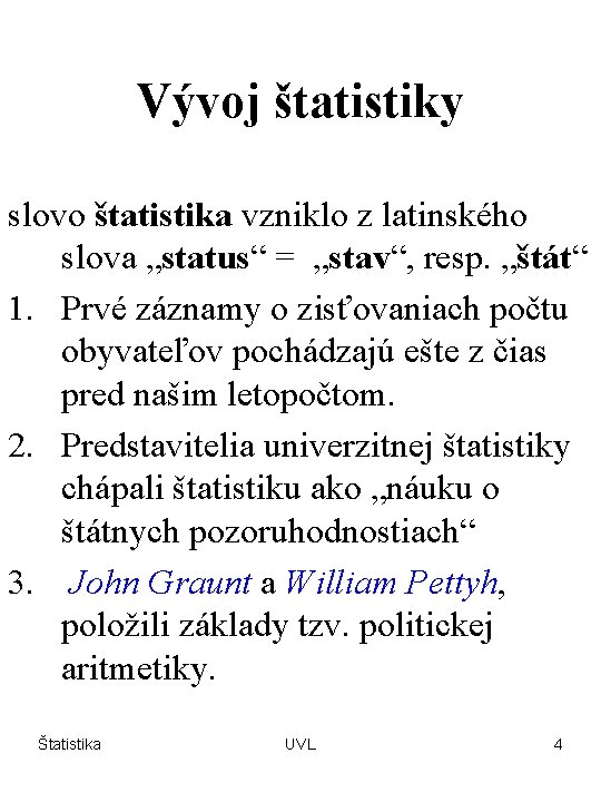 Vývoj štatistiky slovo štatistika vzniklo z latinského slova „status“ = „stav“, resp. „štát“ 1.