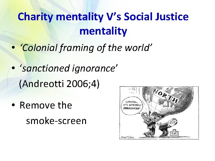 Charity mentality V’s Social Justice mentality • ‘Colonial framing of the world’ • ‘sanctioned