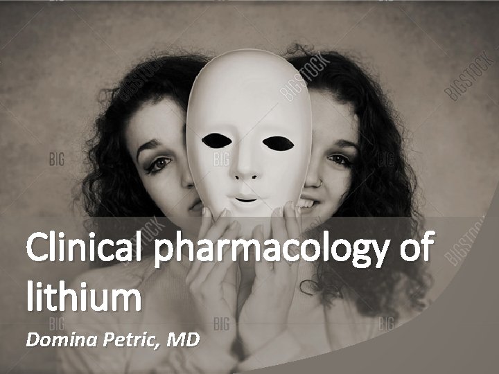 Clinical pharmacology of lithium Domina Petric, MD 