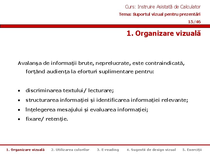 Curs: Instruire Asistată de Calculator Tema: Suportul vizual pentru prezentări 15/46 1. Organizare vizuală