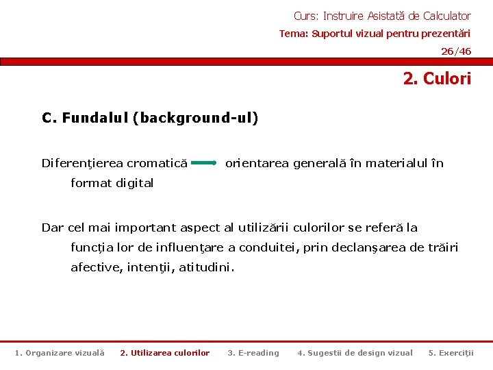 Curs: Instruire Asistată de Calculator Tema: Suportul vizual pentru prezentări 26/46 2. Culori C.