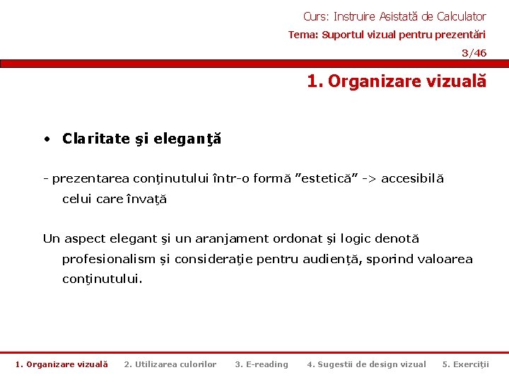 Curs: Instruire Asistată de Calculator Tema: Suportul vizual pentru prezentări 3/46 1. Organizare vizuală