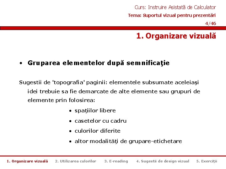 Curs: Instruire Asistată de Calculator Tema: Suportul vizual pentru prezentări 4/46 1. Organizare vizuală