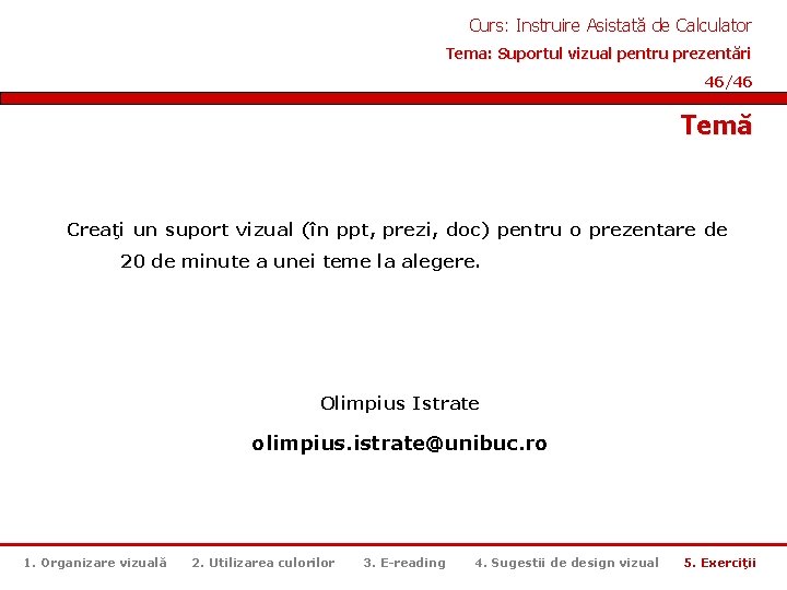 Curs: Instruire Asistată de Calculator Tema: Suportul vizual pentru prezentări 46/46 Temă Creaţi un