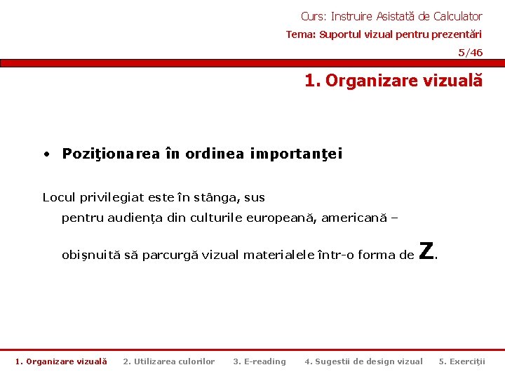 Curs: Instruire Asistată de Calculator Tema: Suportul vizual pentru prezentări 5/46 1. Organizare vizuală