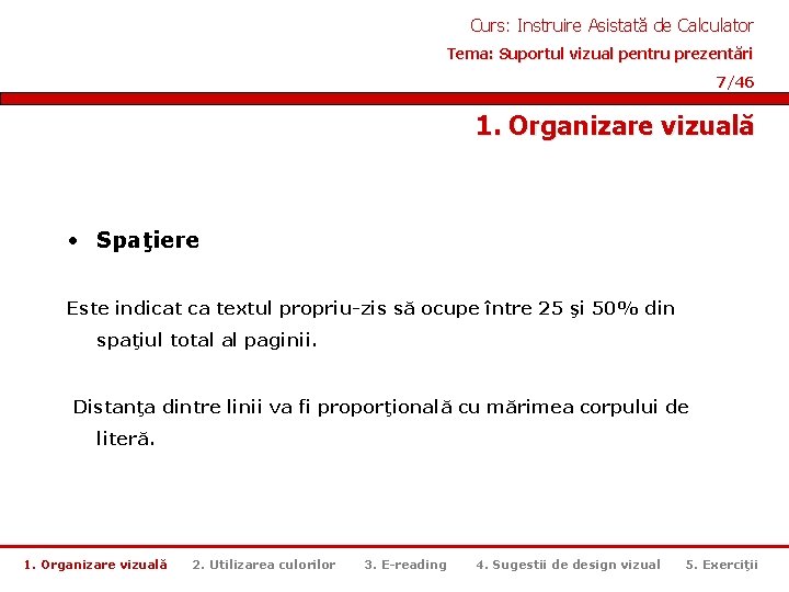 Curs: Instruire Asistată de Calculator Tema: Suportul vizual pentru prezentări 7/46 1. Organizare vizuală