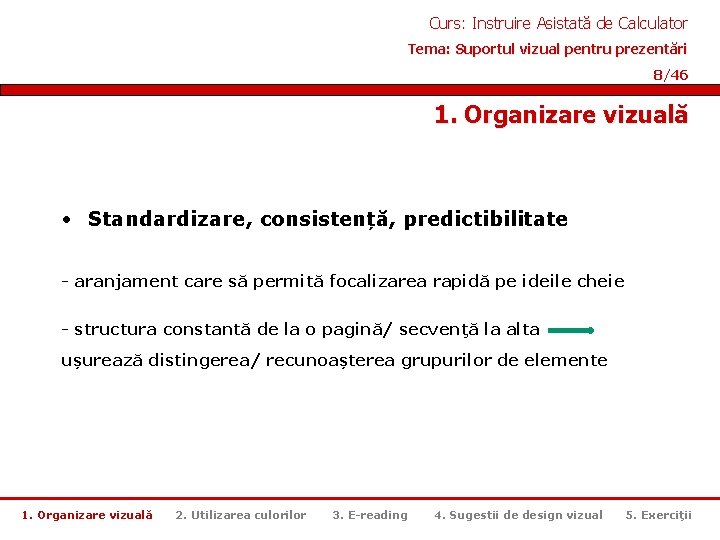 Curs: Instruire Asistată de Calculator Tema: Suportul vizual pentru prezentări 8/46 1. Organizare vizuală