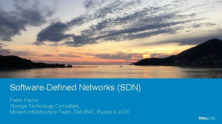 Software-Defined Networks (SDN) Fedor Pavlov Storage Technology Consultant, Modern Infrastructure Team, Dell EMC, Russia