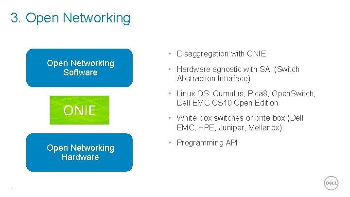 3. Open Networking Software • Disaggregation with ONIE • Hardware agnostic with SAI (Switch