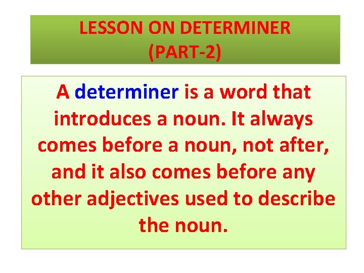 LESSON ON DETERMINER (PART-2) A determiner is a word that introduces a noun. It