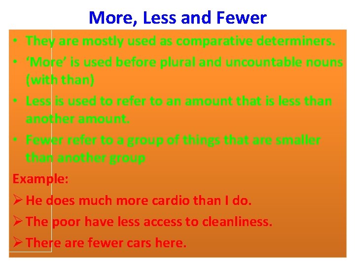 More, Less and Fewer • They are mostly used as comparative determiners. • ‘More’