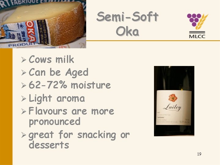 Semi-Soft Oka Ø Cows milk Ø Can be Aged Ø 62 -72% moisture Ø