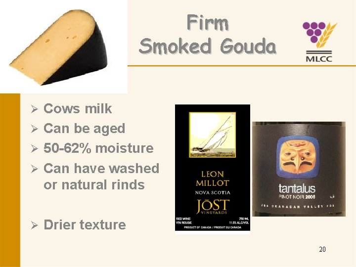 Firm Smoked Gouda Cows milk Ø Can be aged Ø 50 -62% moisture Ø