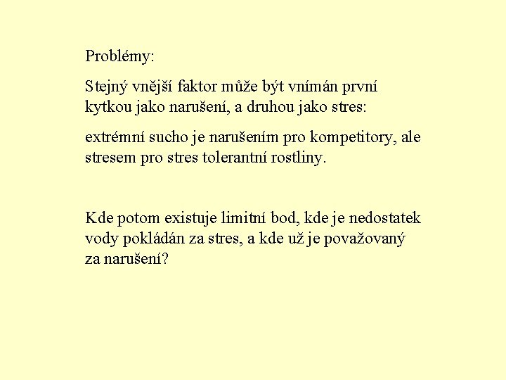 Problémy: Stejný vnější faktor může být vnímán první kytkou jako narušení, a druhou jako