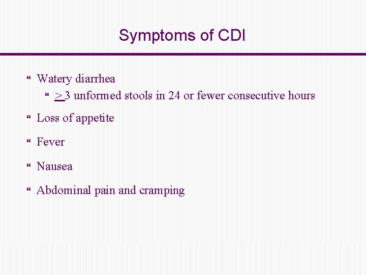 Symptoms of CDI Watery diarrhea > 3 unformed stools in 24 or fewer consecutive