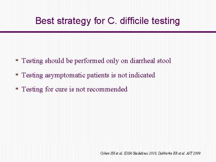 Best strategy for C. difficile testing Testing should be performed only on diarrheal stool
