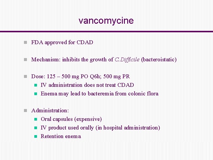 vancomycine n FDA approved for CDAD n Mechanism: inhibits the growth of C. Difficile