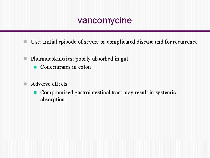 vancomycine n Use: Initial episode of severe or complicated disease and for recurrence n