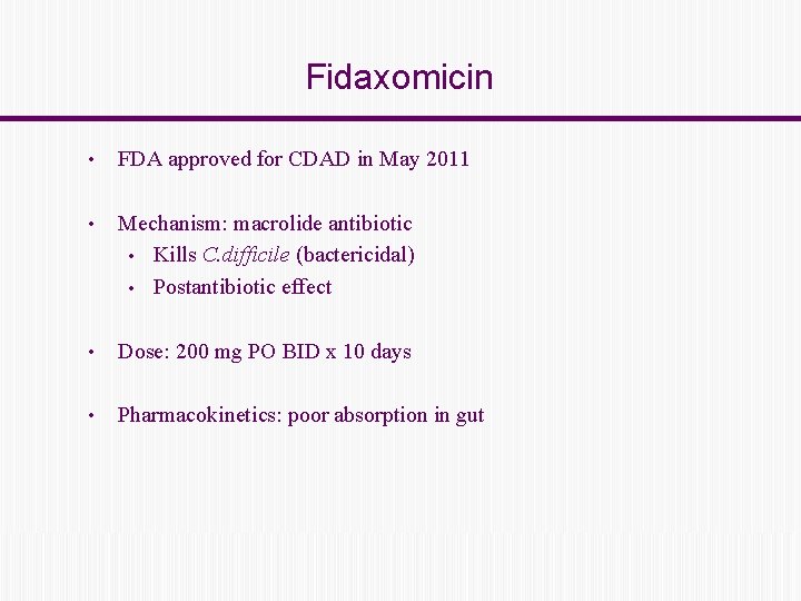 Fidaxomicin • FDA approved for CDAD in May 2011 • Mechanism: macrolide antibiotic •