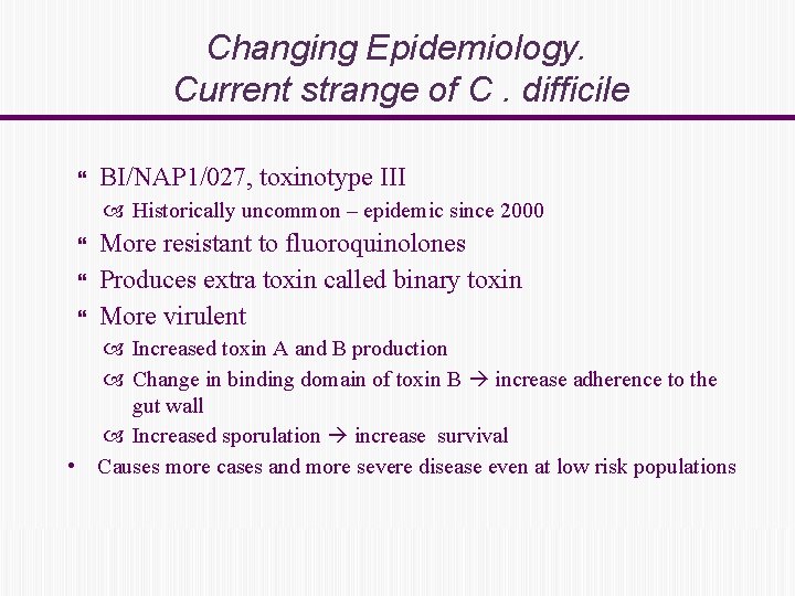 Changing Epidemiology. Current strange of C. difficile BI/NAP 1/027, toxinotype III Historically uncommon –