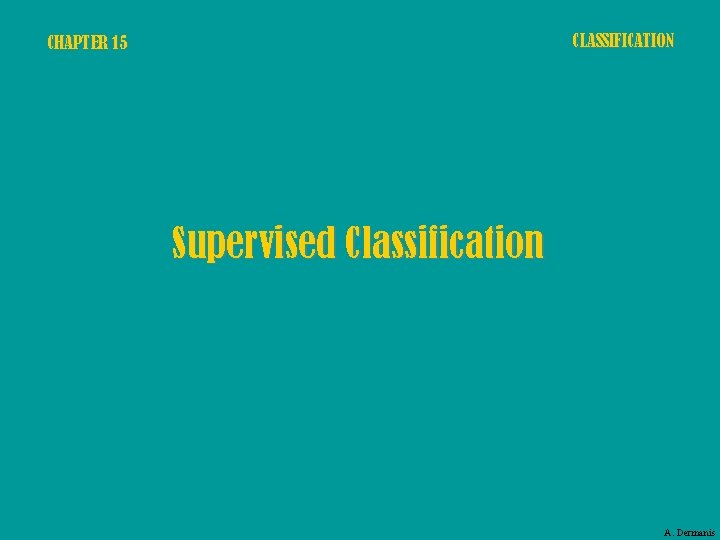 CLASSIFICATION CHAPTER 15 Supervised Classification A. Dermanis 