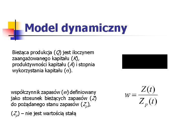 Model dynamiczny Bieżąca produkcja (Q) jest iloczynem zaangażowanego kapitału (K), produktywności kapitału (A) i