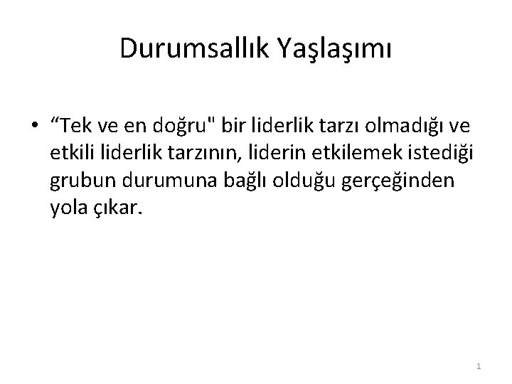 Durumsallık Yaşlaşımı • “Tek ve en doğru" bir liderlik tarzı olmadığı ve etkili liderlik