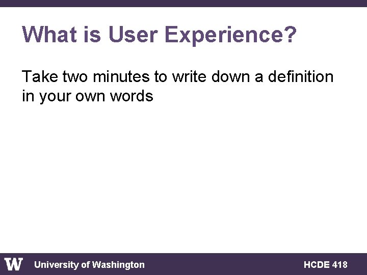 What is User Experience? Take two minutes to write down a definition in your