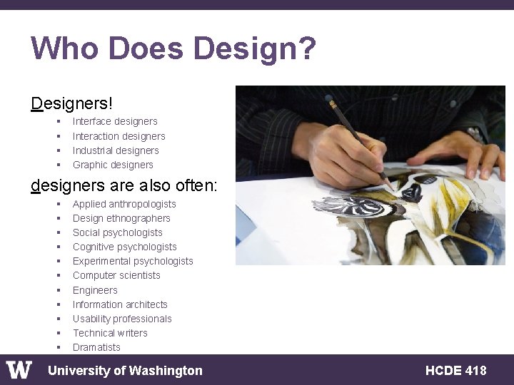 Who Does Design? Designers! § § Interface designers Interaction designers Industrial designers Graphic designers