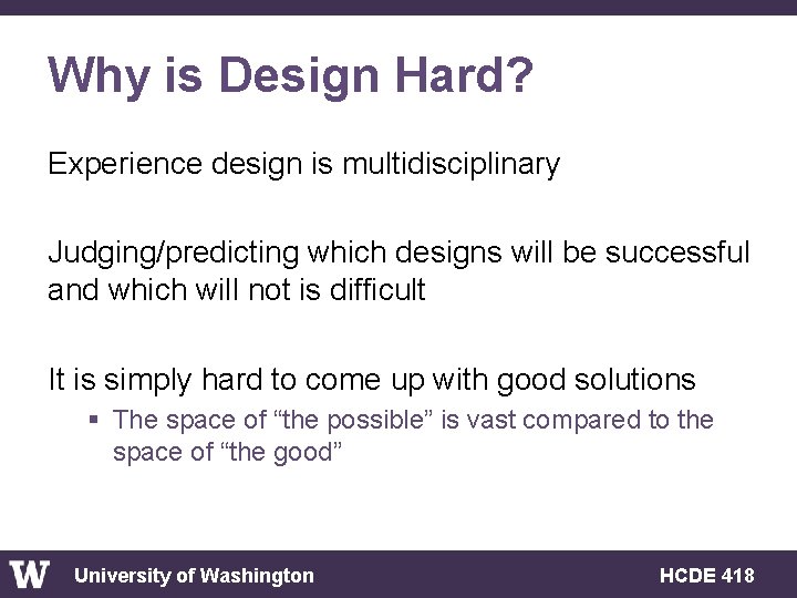 Why is Design Hard? Experience design is multidisciplinary Judging/predicting which designs will be successful