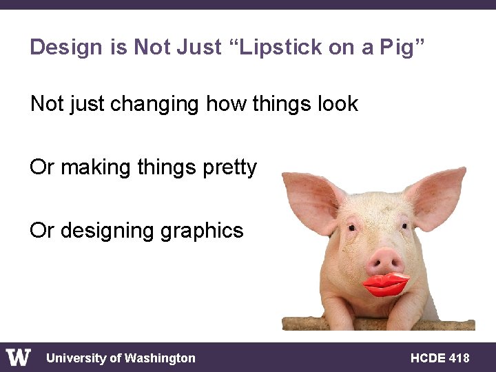 Design is Not Just “Lipstick on a Pig” Not just changing how things look