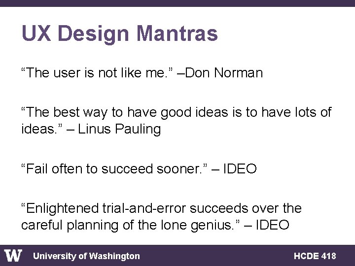 UX Design Mantras “The user is not like me. ” –Don Norman “The best