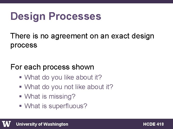 Design Processes There is no agreement on an exact design process For each process