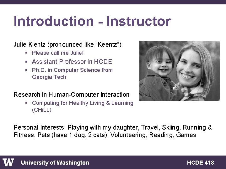 Introduction - Instructor Julie Kientz (pronounced like “Keentz”) § Please call me Julie! §