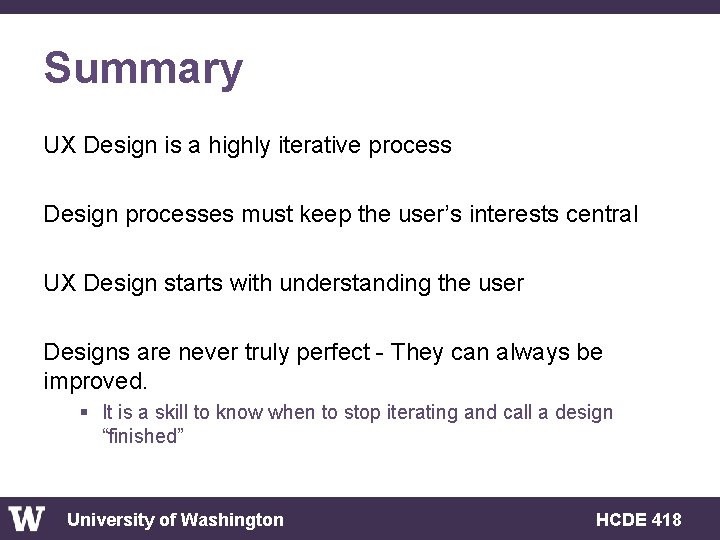 Summary UX Design is a highly iterative process Design processes must keep the user’s
