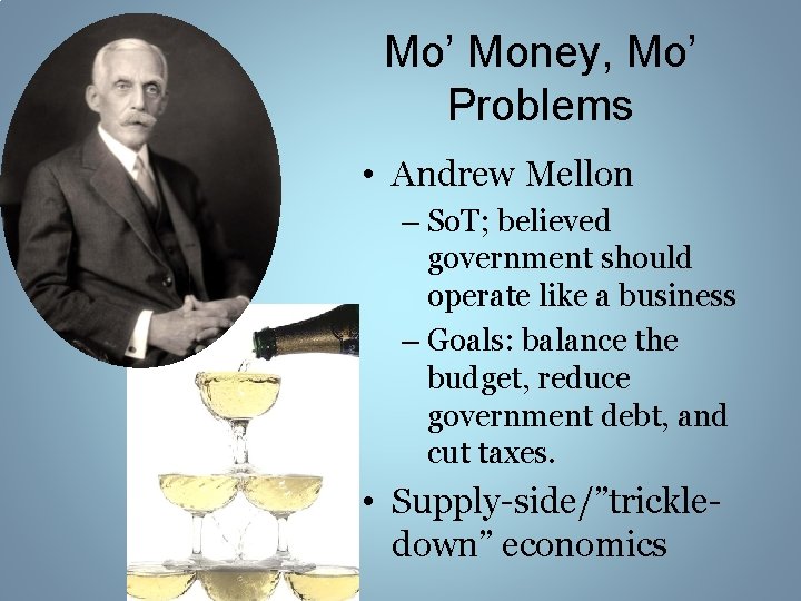 Mo’ Money, Mo’ Problems • Andrew Mellon – So. T; believed government should operate