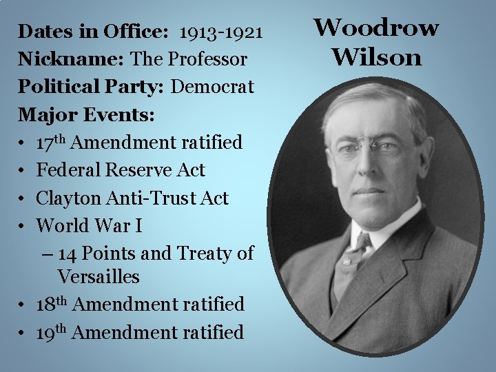 Dates in Office: 1913 -1921 Nickname: The Professor Political Party: Democrat Major Events: •