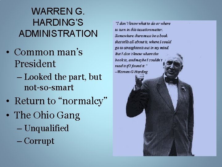 WARREN G. HARDING’S ADMINISTRATION • Common man’s President – Looked the part, but not-so-smart