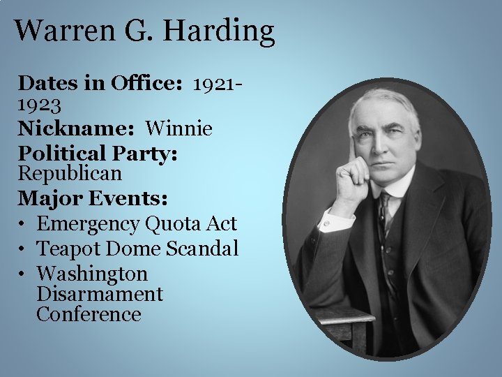 Warren G. Harding Dates in Office: 19211923 Nickname: Winnie Political Party: Republican Major Events:
