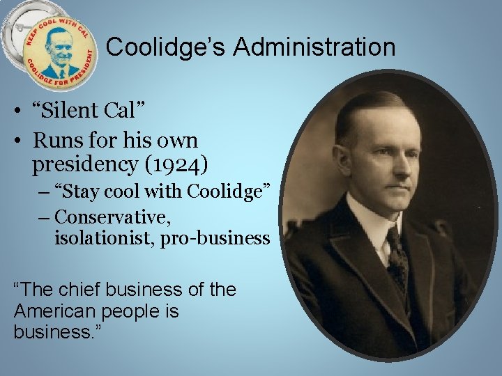 Coolidge’s Administration • “Silent Cal” • Runs for his own presidency (1924) – “Stay