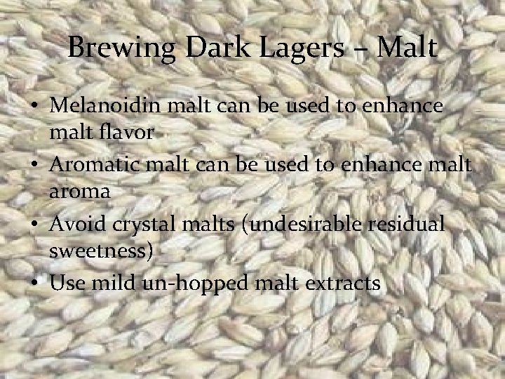 Brewing Dark Lagers – Malt • Melanoidin malt can be used to enhance malt