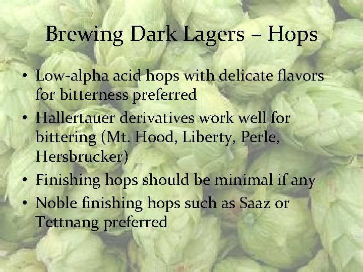 Brewing Dark Lagers – Hops • Low-alpha acid hops with delicate flavors for bitterness