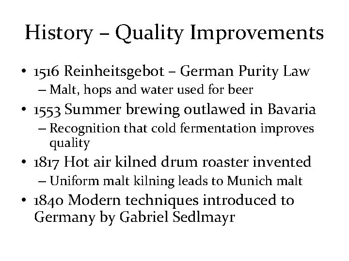History – Quality Improvements • 1516 Reinheitsgebot – German Purity Law – Malt, hops