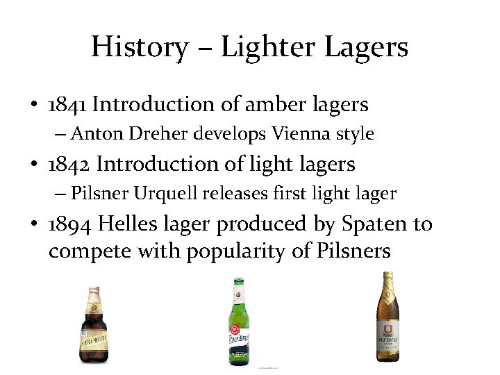 History – Lighter Lagers • 1841 Introduction of amber lagers – Anton Dreher develops