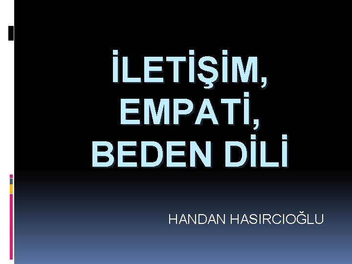 İLETİŞİM, EMPATİ, BEDEN DİLİ HANDAN HASIRCIOĞLU 