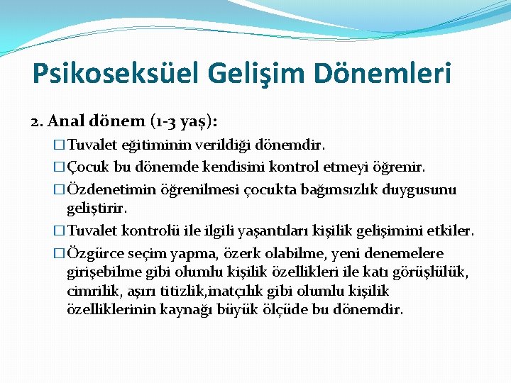 Psikoseksüel Gelişim Dönemleri 2. Anal dönem (1 -3 yaş): �Tuvalet eğitiminin verildiği dönemdir. �Çocuk