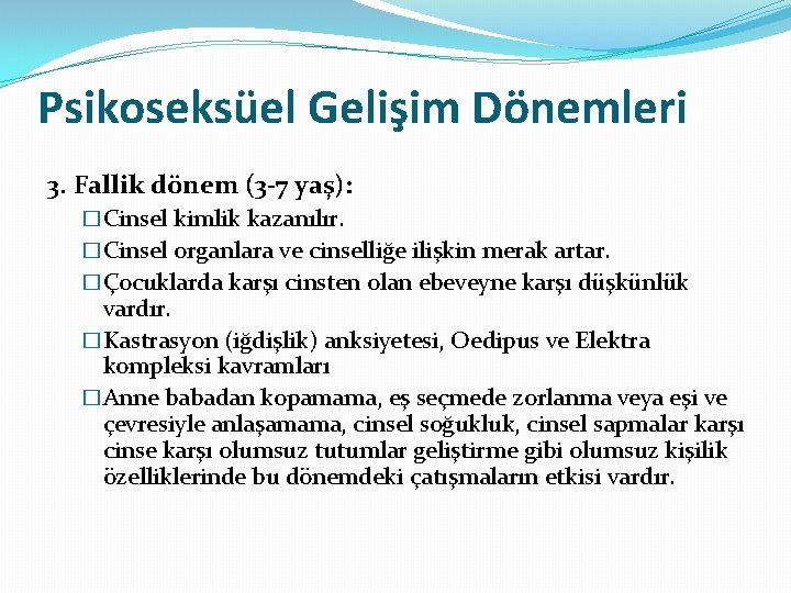 Psikoseksüel Gelişim Dönemleri 3. Fallik dönem (3 -7 yaş): �Cinsel kimlik kazanılır. �Cinsel organlara