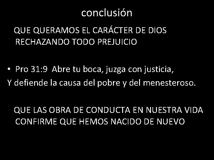 conclusión QUERAMOS EL CARÁCTER DE DIOS RECHAZANDO TODO PREJUICIO • Pro 31: 9 Abre