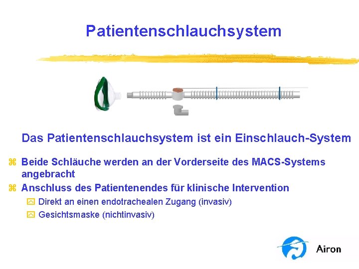 Patientenschlauchsystem Das Patientenschlauchsystem ist ein Einschlauch-System z Beide Schläuche werden an der Vorderseite des